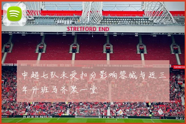 中超七队未受扣分影响蓉城与近三年升班马齐聚一堂